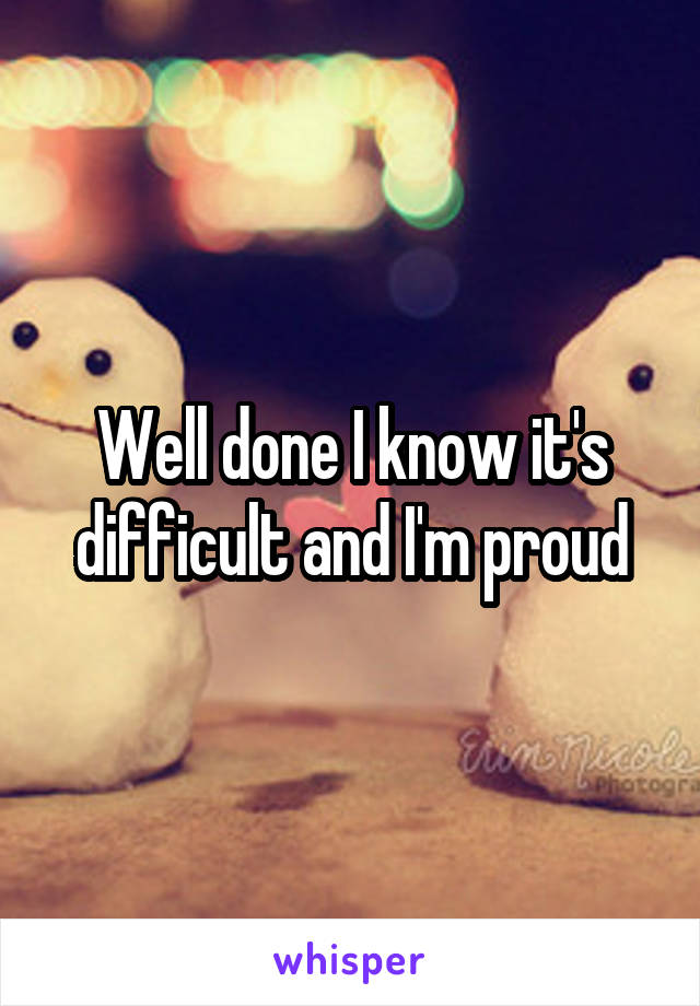 Well done I know it's difficult and I'm proud