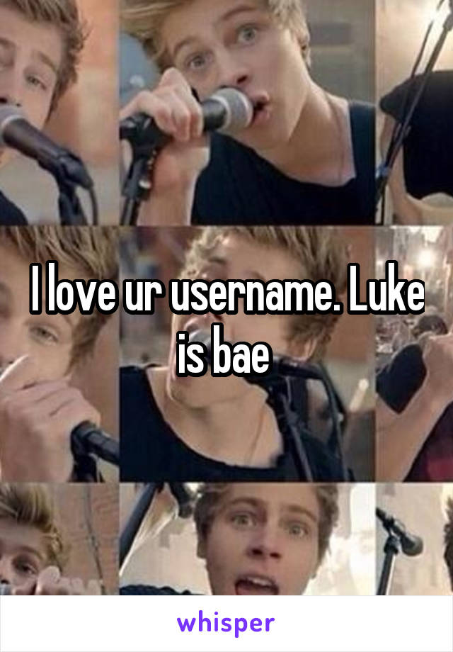 I love ur username. Luke is bae 