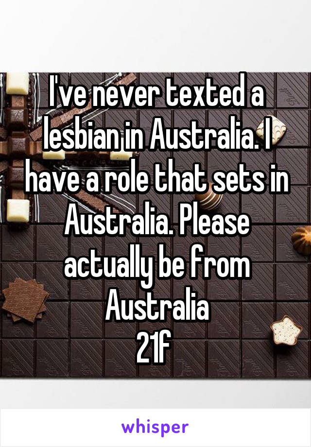 I've never texted a lesbian in Australia. I have a role that sets in Australia. Please actually be from Australia
21f 