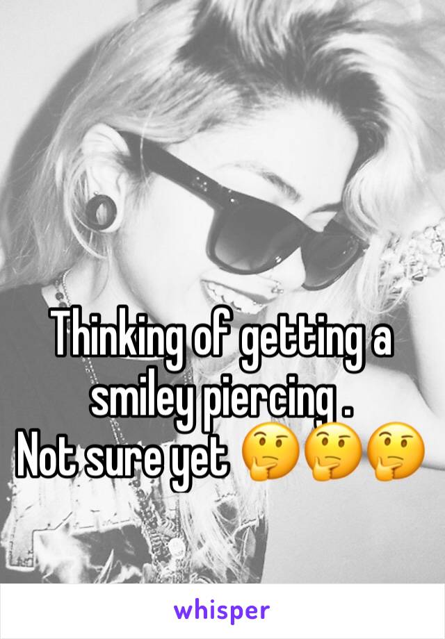 Thinking of getting a smiley piercing .
Not sure yet 🤔🤔🤔