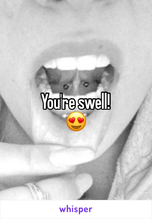 You're swell!
😍