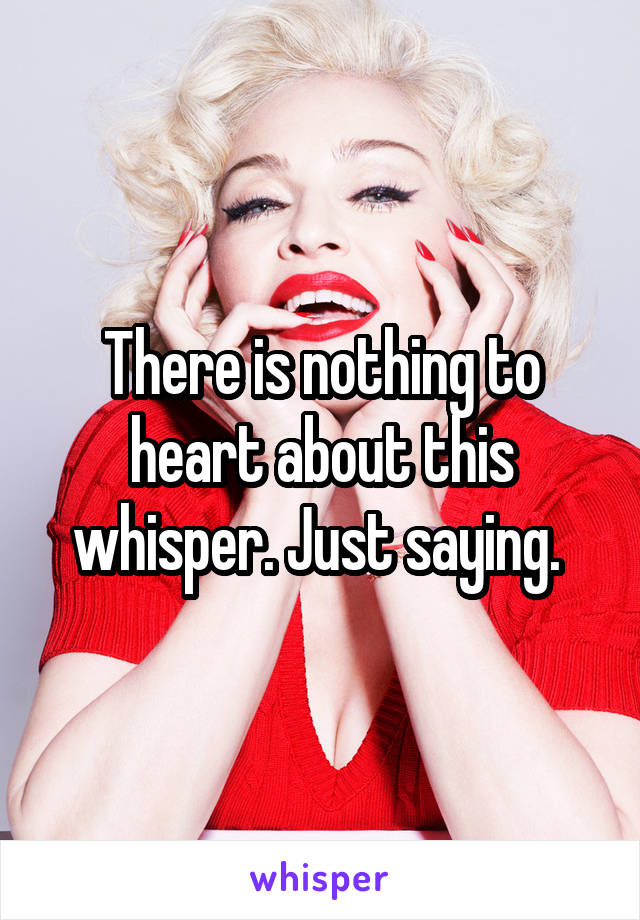 There is nothing to heart about this whisper. Just saying. 