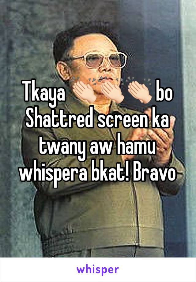 Tkaya 👏🏻👏🏻👏🏻 bo Shattred screen ka twany aw hamu whispera bkat! Bravo
