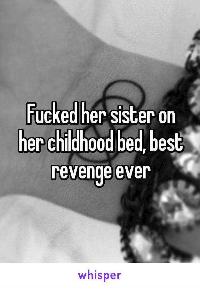 Fucked her sister on her childhood bed, best revenge ever