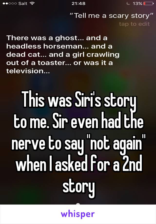 


This was Siri's story to me. Sir even had the nerve to say "not again" when I asked for a 2nd story