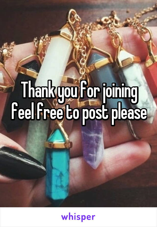Thank you for joining feel free to post please 