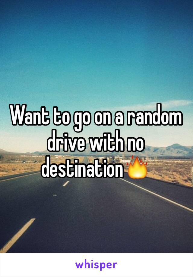 Want to go on a random drive with no destination🔥