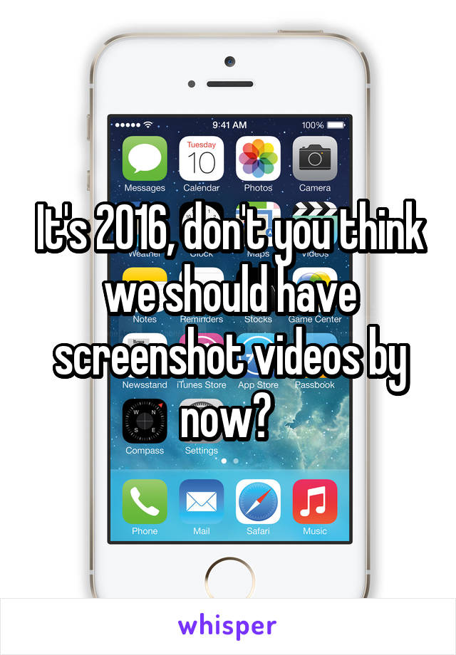 It's 2016, don't you think we should have screenshot videos by now? 