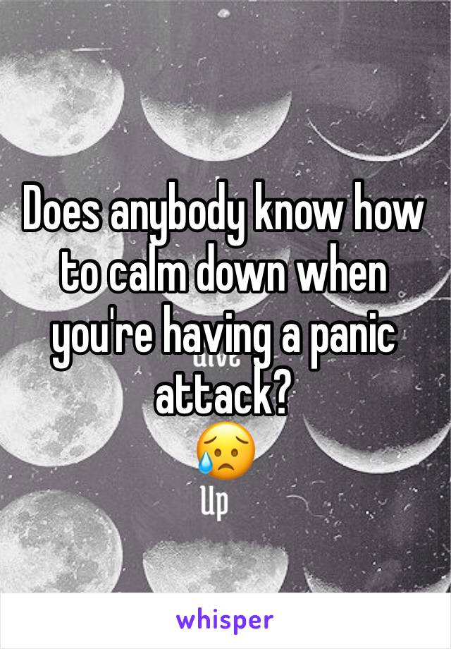 Does anybody know how to calm down when you're having a panic attack?
😥
