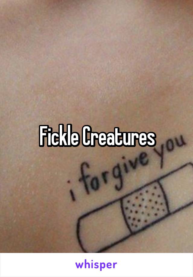 Fickle Creatures