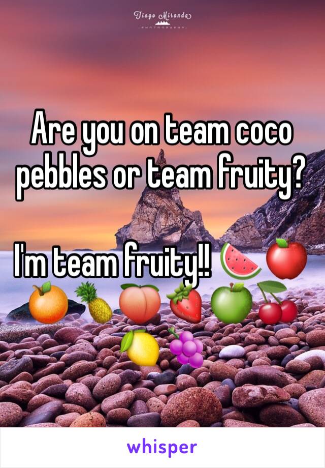 Are you on team coco pebbles or team fruity?

I'm team fruity!! 🍉🍎🍊🍍🍑🍓🍏🍒🍋🍇