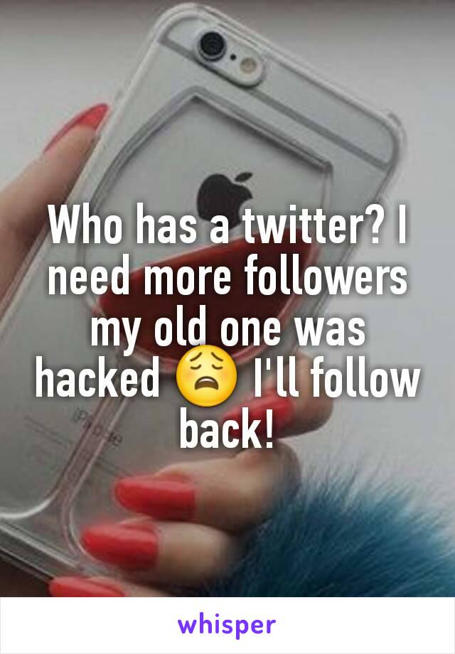 Who has a twitter? I need more followers my old one was hacked 😩 I'll follow back!