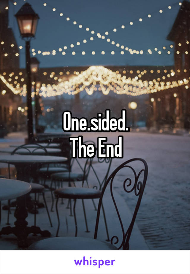 One.sided.
The End