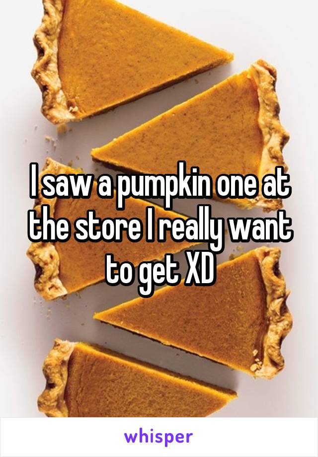 I saw a pumpkin one at the store I really want to get XD