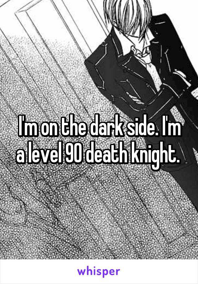 I'm on the dark side. I'm a level 90 death knight. 