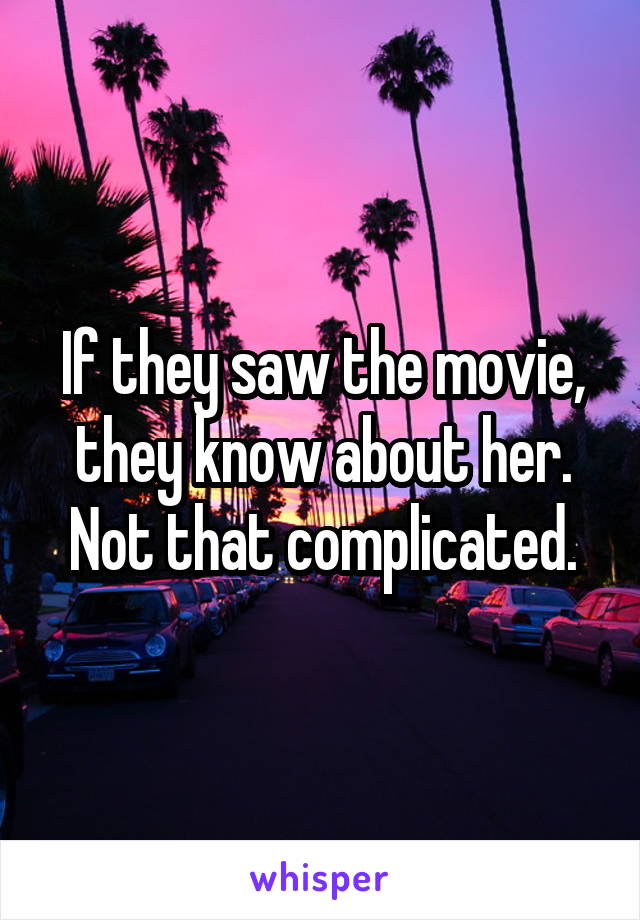 If they saw the movie, they know about her. Not that complicated.