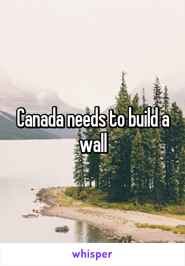 Canada needs to build a wall