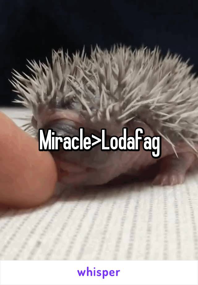 Miracle>Lodafag