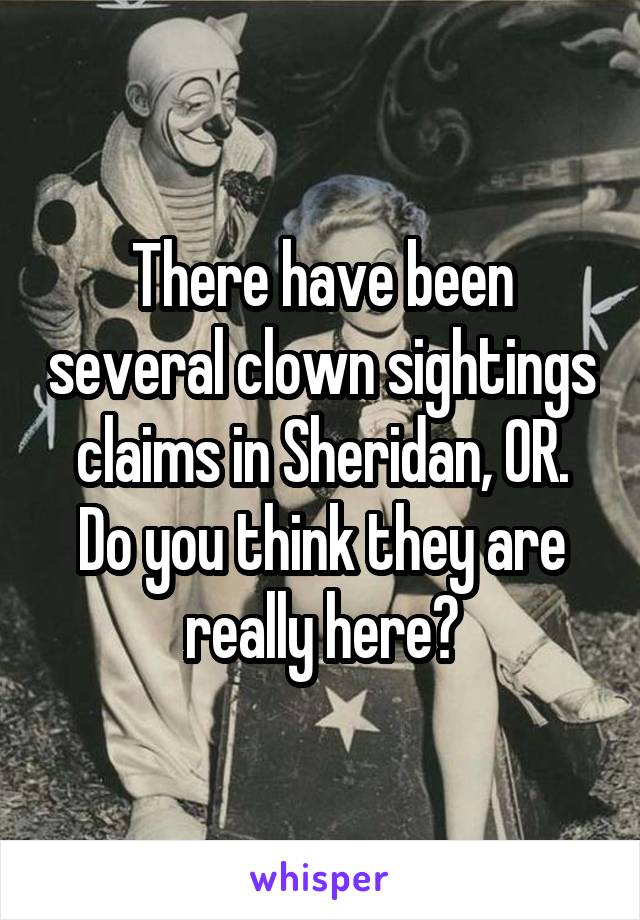 There have been several clown sightings claims in Sheridan, OR. Do you think they are really here?