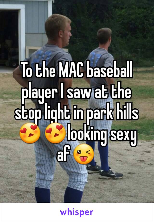 To the MAC baseball player I saw at the stop light in park hills😍😍looking sexy af😜