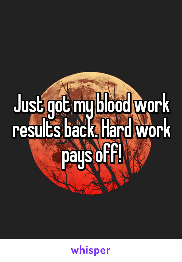 Just got my blood work results back. Hard work pays off!