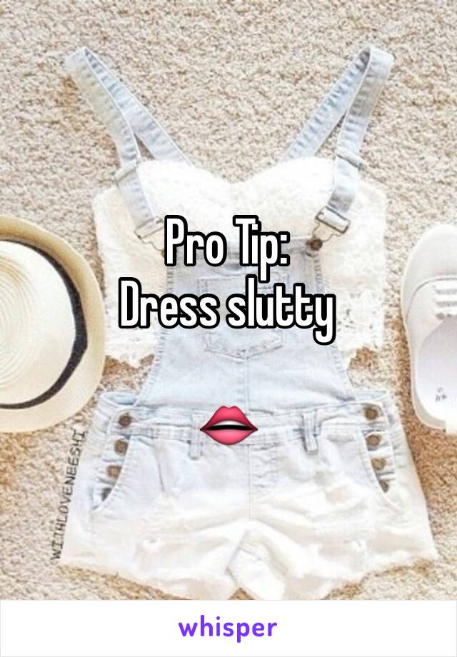 Pro Tip:
Dress slutty

👄