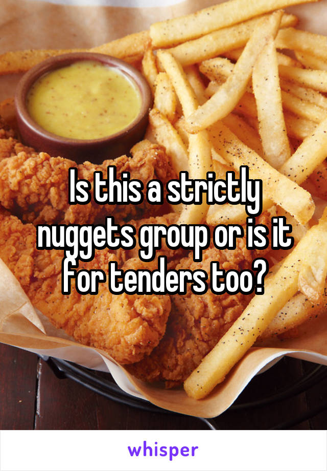 Is this a strictly nuggets group or is it for tenders too?
