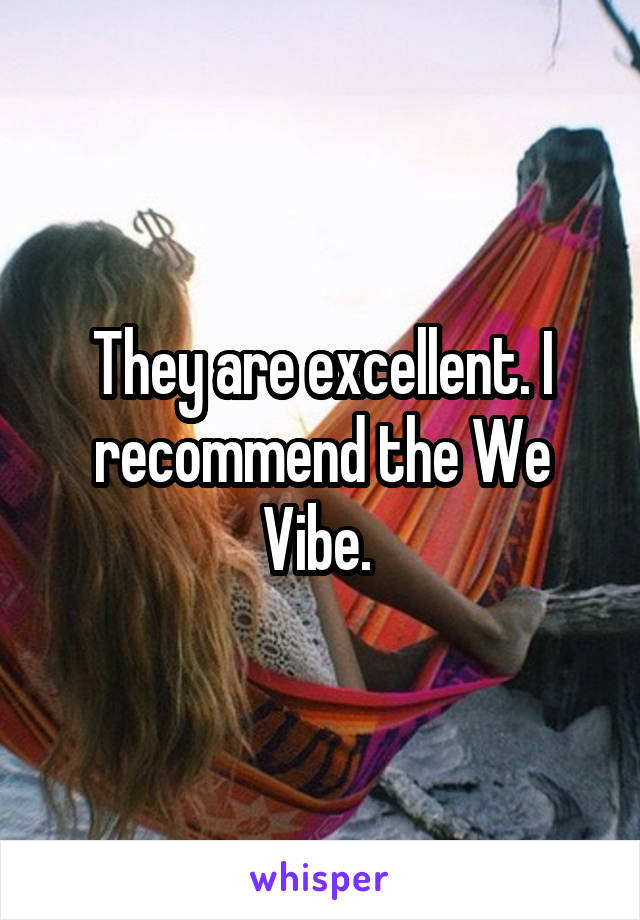 They are excellent. I recommend the We Vibe. 