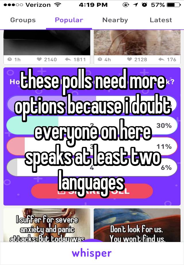 these polls need more options because i doubt everyone on here speaks at least two languages 