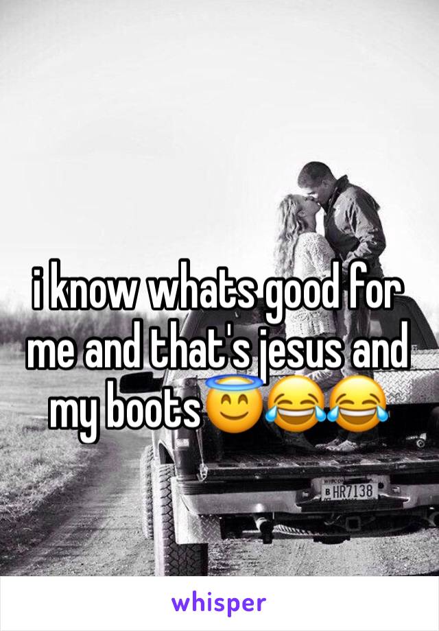 i know whats good for me and that's jesus and my boots😇😂😂