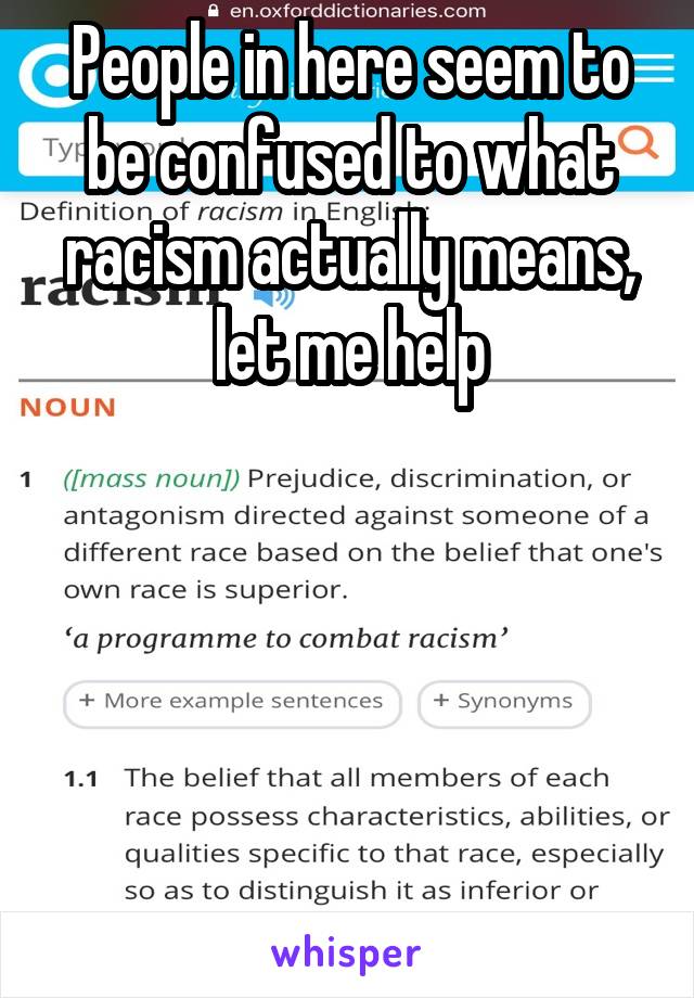 People in here seem to be confused to what racism actually means, let me help





