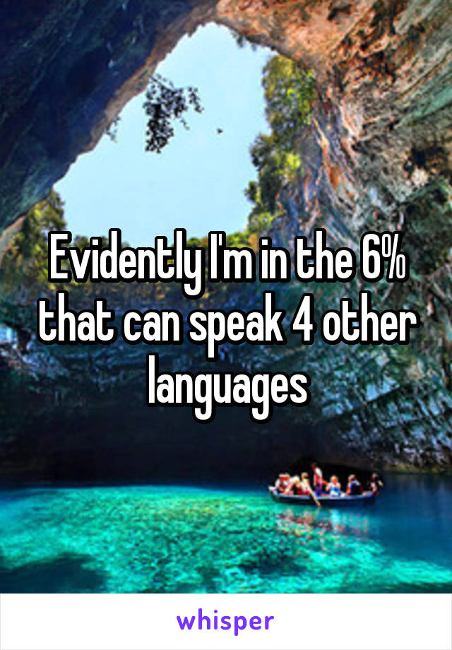 Evidently I'm in the 6% that can speak 4 other languages