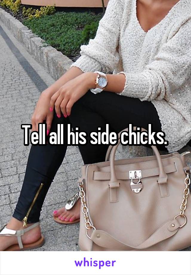 Tell all his side chicks. 