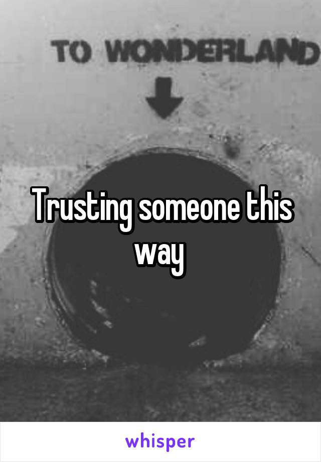 Trusting someone this way 