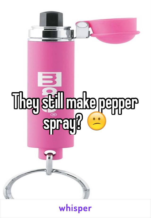 They still make pepper spray? 😕