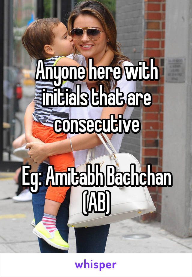 Anyone here with initials that are consecutive

Eg: Amitabh Bachchan (AB)