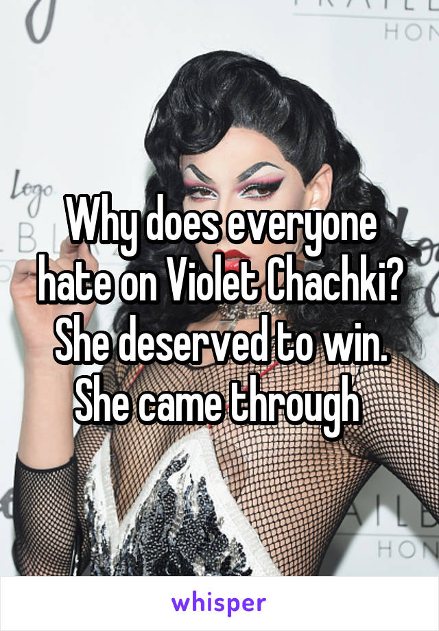 Why does everyone hate on Violet Chachki? She deserved to win. She came through 