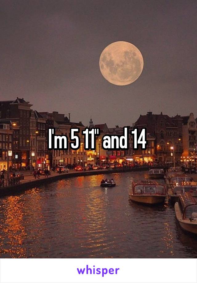I'm 5 11" and 14 