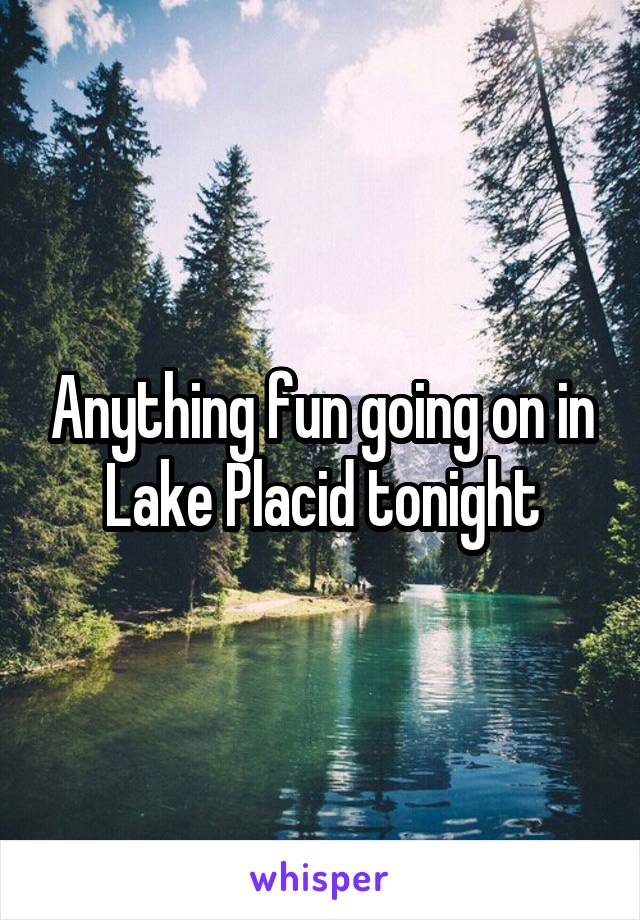 Anything fun going on in Lake Placid tonight