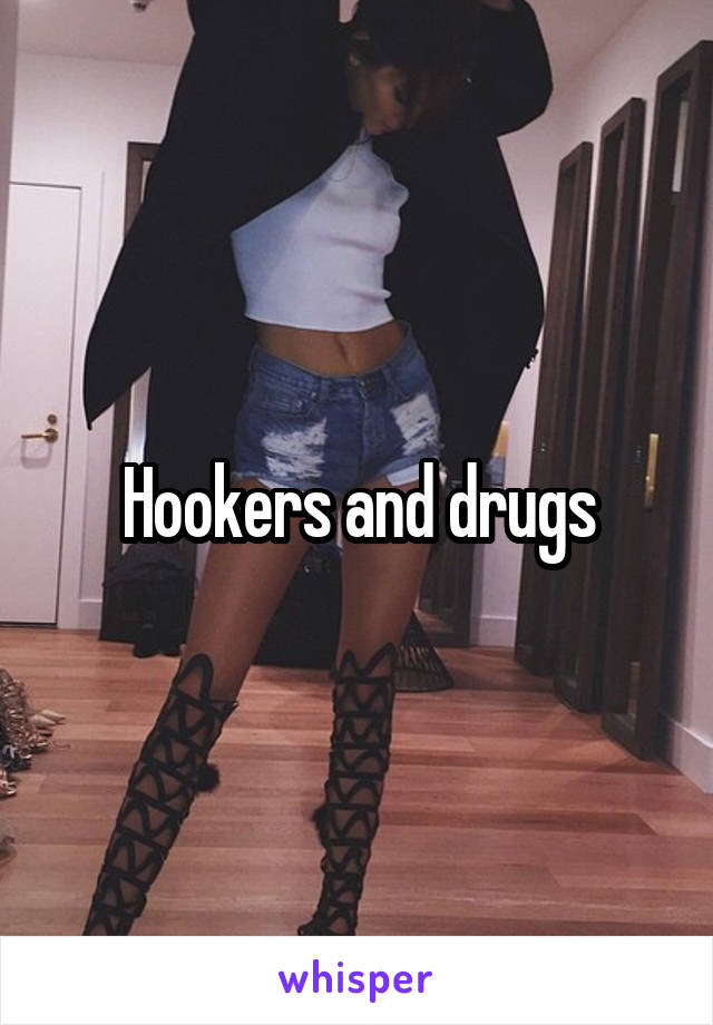 Hookers and drugs