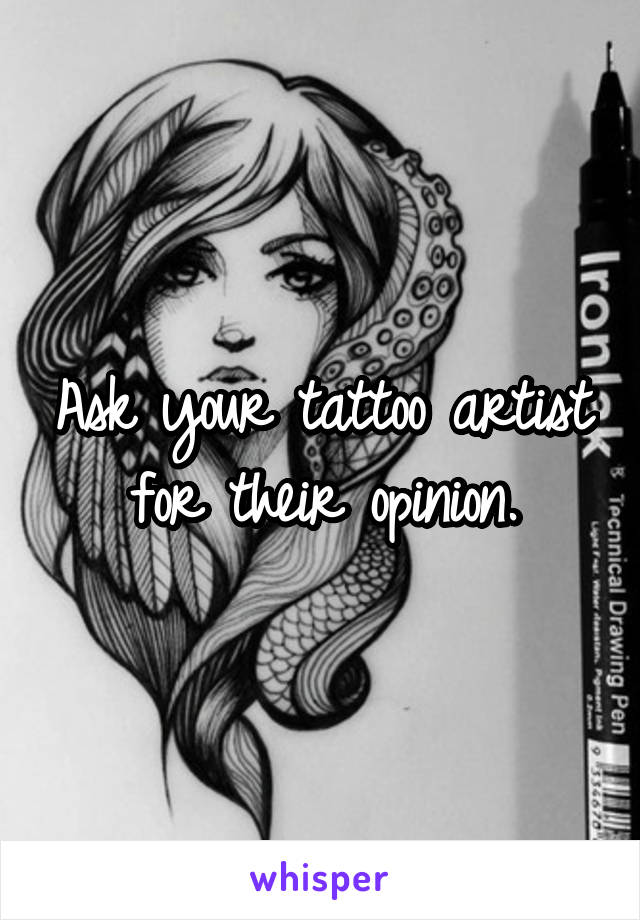 Ask your tattoo artist for their opinion.