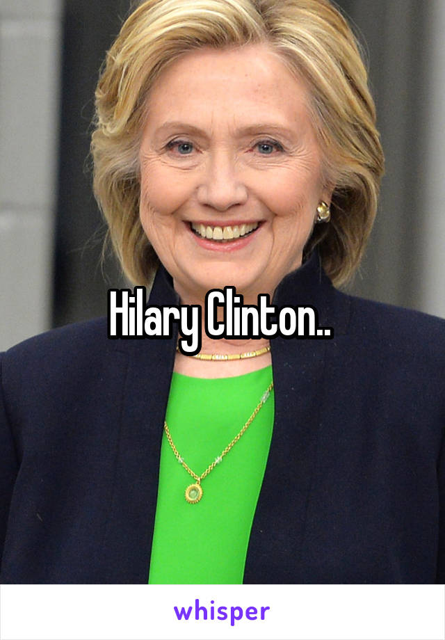Hilary Clinton.. 