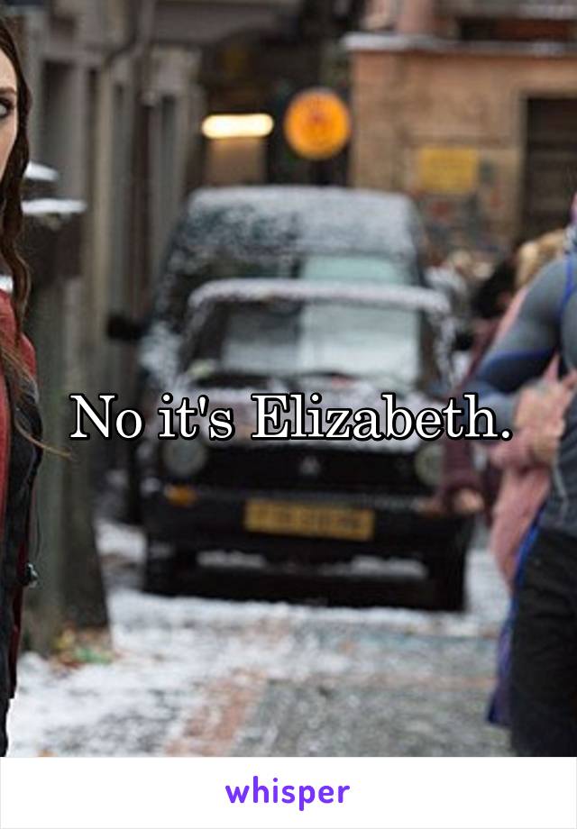 No it's Elizabeth.