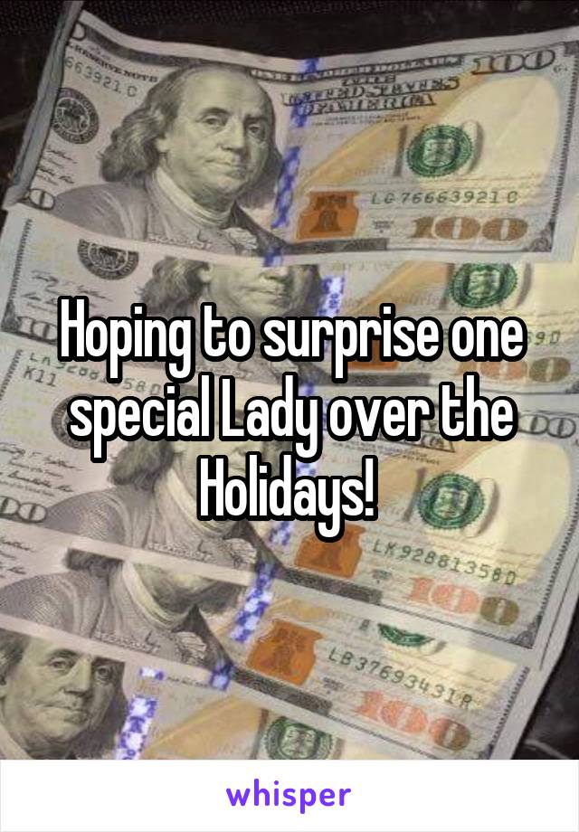 Hoping to surprise one special Lady over the Holidays! 
