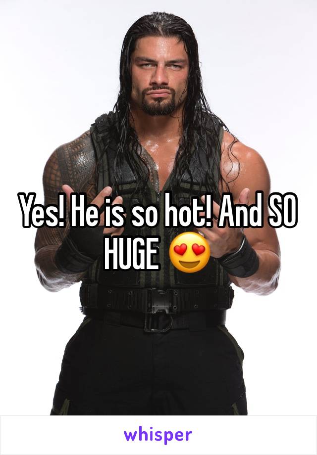 Yes! He is so hot! And SO HUGE 😍