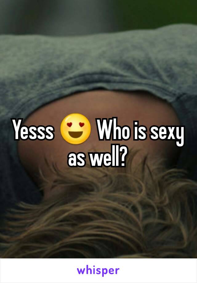 Yesss 😍 Who is sexy as well?