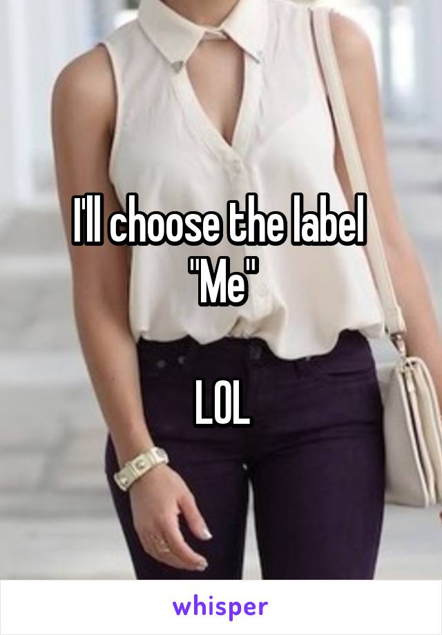 I'll choose the label 
"Me"

LOL