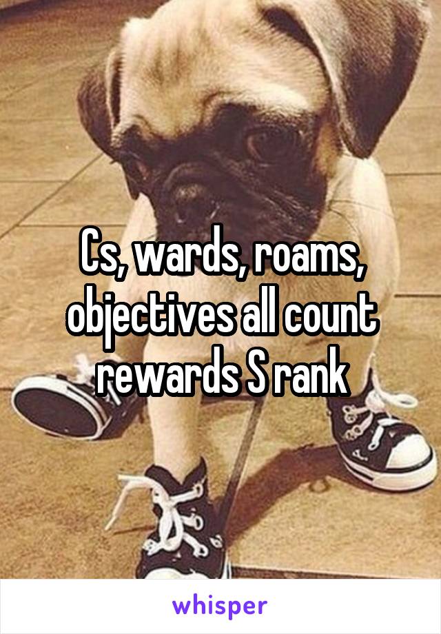 Cs, wards, roams, objectives all count rewards S rank