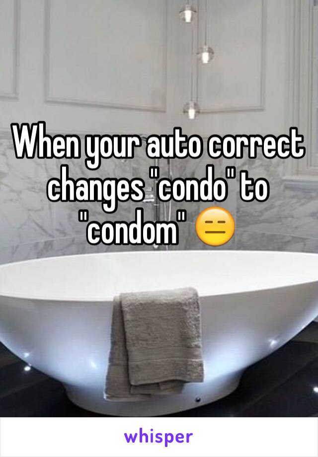 When your auto correct changes "condo" to "condom" 😑