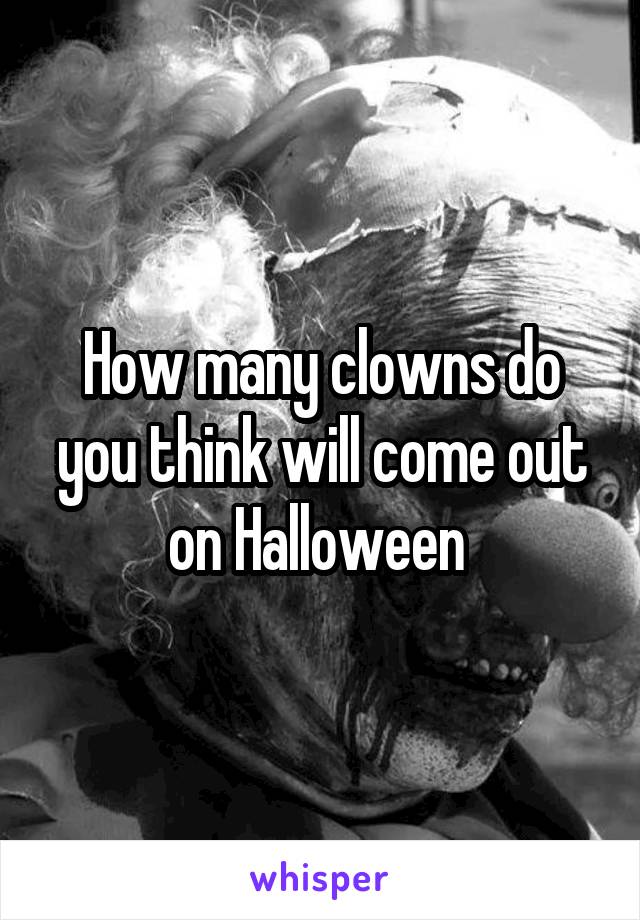 How many clowns do you think will come out on Halloween 